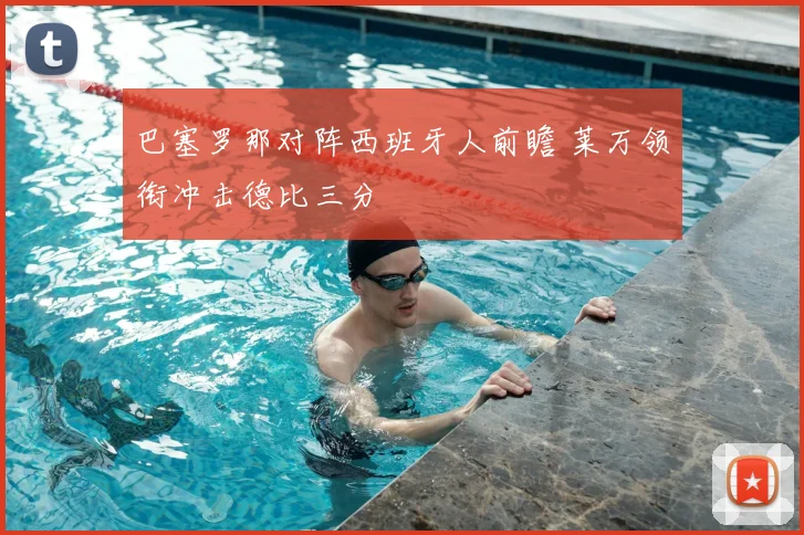 巴塞罗那对阵西班牙人前瞻 莱万领衔冲击德比三分