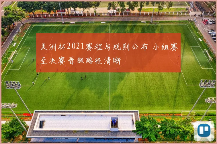 美洲杯2021赛程与规则公布 小组赛至决赛晋级路径清晰